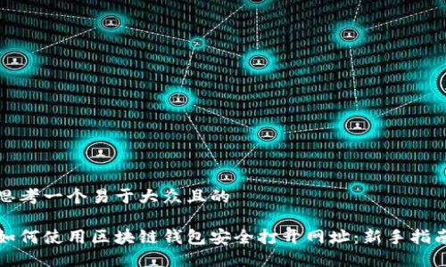 思考一个易于大众且的

如何使用区块链钱包安全打开网址：新手指南