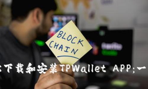 如何轻松下载和安装TPWallet APP：一步步指南