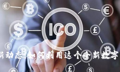Pi派币2023年最新动态：如何利用这个全新数字货币实现财富增值
