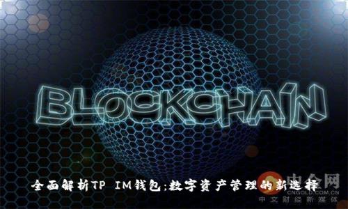 全面解析TP IM钱包：数字资产管理的新选择
