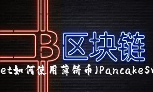 : 新版TPWallet如何使用薄饼币（PancakeSwap）进行交易