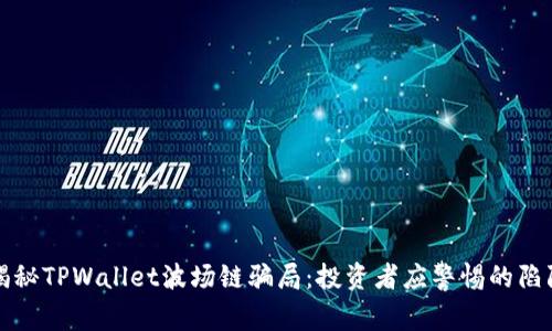 揭秘TPWallet波场链骗局：投资者应警惕的陷阱