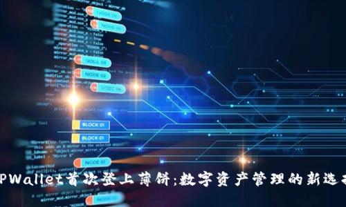 TPWallet首次登上薄饼：数字资产管理的新选择
