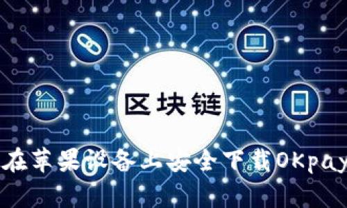 如何在苹果设备上安全下载OKpay应用