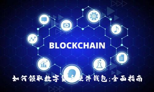 如何领取数字货币硬件钱包：全面指南