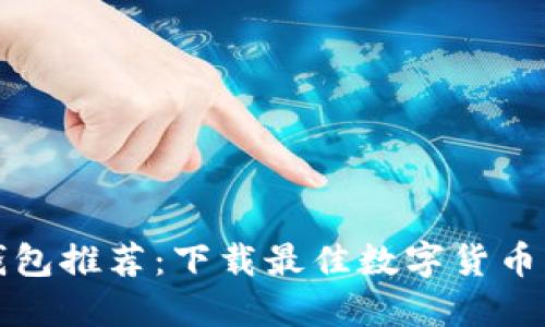数字货币钱包推荐：下载最佳数字货币钱包的指南