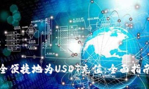 思考的:

如何安全便捷地为USDT充值：全面指南与策略