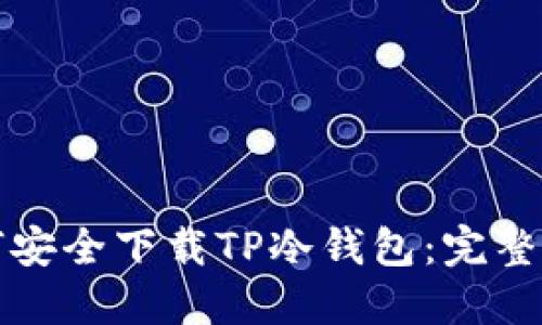 如何安全下载TP冷钱包：完整指南