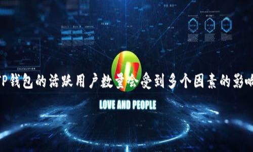 关于TP钱包（TPWallet）的用户数量，我无法提供具体的实时数据，因为我的信息截至到2023年10月，且用户数据通常动态变化。TP钱包的活跃用户数量会受到多个因素的影响，如市场趋势、用户需求等。如果您需要最新的数据，建议查看TP钱包的官方网站、相关社群或行业分析报告，以获取最准确的信息。

另外，如果您对TP钱包的使用情况、功能或其他方面有兴趣，可以提出更具体的问题，我将很乐意为您提供帮助和详细信息。