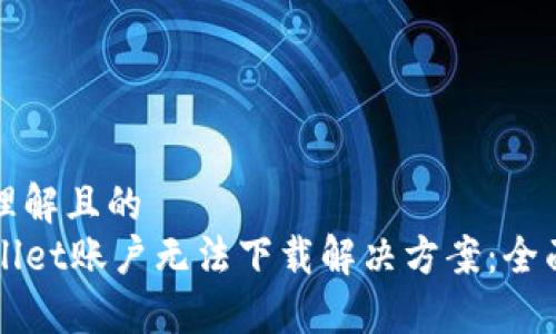 易于理解且的
TPWallet账户无法下载解决方案：全面指导