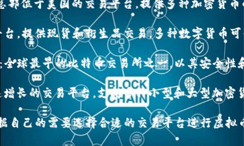 在当前的虚拟币市场中，有多个知名的交易平台提供数字货币交易服务。以下是一些主要的虚拟币交易平台：

1. **Binance（币安）**：全球最大的加密货币交易平台之一，提供多种加密货币的交易、投资和其他金融服务。

2. **Coinbase（科恩贝斯）**：在美国非常受欢迎的交易平台，主要面向初学者，提供简单易用的界面。

3. **Kraken（克雷肯）**：成立较早，提供多种虚拟货币的交易，注重安全性和用户保护。

4. **Huobi（火币网）**：亚洲领先的数字资产交易平台之一，支持多种加密货币交易。

5. **Bittrex（比特瑞克斯）**：总部位于美国的交易平台，提供多种加密货币的交易，并以高安全性著称。

6. **OKEx（欧易）**：大型交易平台，提供现货和衍生品交易，多种数字货币可供选择。

7. **Bitstamp（比特STAMP）**：全球最早的比特币交易所之一，以其安全性和可靠性而知名。

8. **KuCoin（库币）**：一个快速增长的交易平台，支持多种小型和大型加密货币的交易。

这些平台各有特点，用户可以根据自己的需要选择合适的交易平台进行虚拟币的购买和交易。