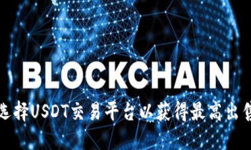 如何选择USDT交易平台以获得最高出售价格