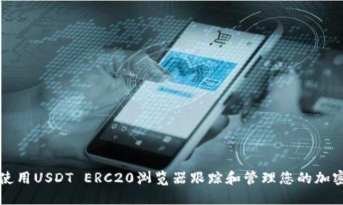 如何使用USDT ERC20浏览器跟踪和管理您的加密资产