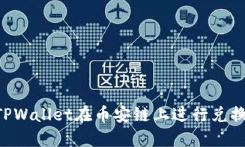 如何使用TPWallet在币安链上进行兑换：完整指南