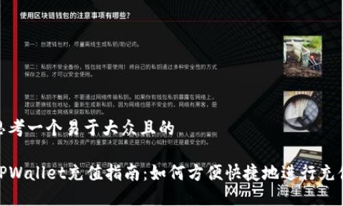 思考一个易于大众且的

TPWallet充值指南：如何方便快捷地进行充值