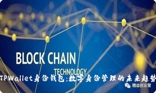 TPWallet身份钱包：数字身份管理的未来趋势