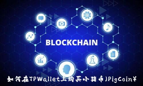   
如何在TPWallet上购买小猪币（PigCoin）