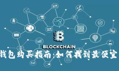 区块链钱包购买指南：如何找到最便宜的选项？
