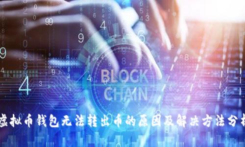 虚拟币钱包无法转出币的原因及解决方法分析