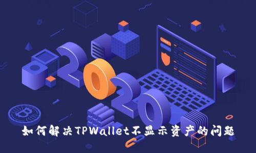 如何解决TPWallet不显示资产的问题