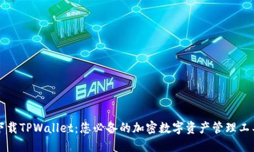 下载TPWallet：您必备的加密数字资产管理工具
