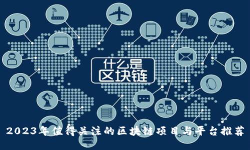 2023年值得关注的区块链项目与平台推荐