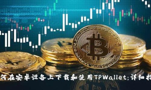 如何在安卓设备上下载和使用TPWallet：详细指南