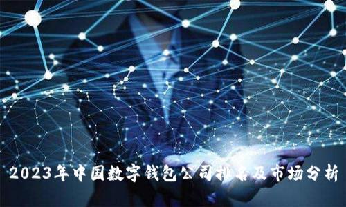 2023年中国数字钱包公司排名及市场分析