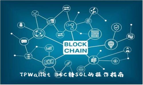 TPWallet BSC转SOL的操作指南