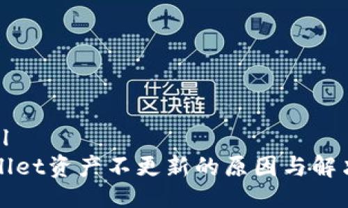```xml
TPWallet资产不更新的原因与解决方案