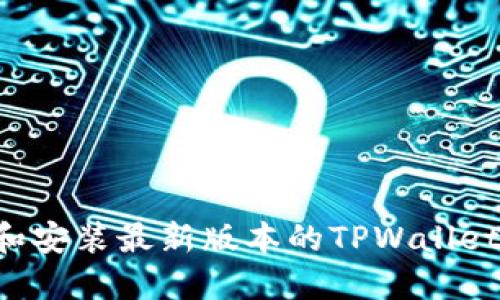 如何下载和安装最新版本的TPWallet：完整指南