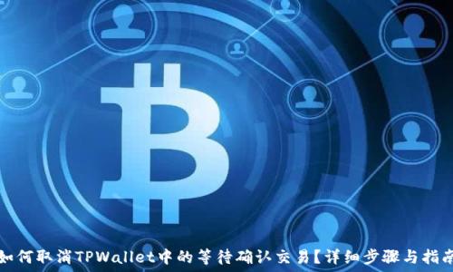   
如何取消TPWallet中的等待确认交易？详细步骤与指南