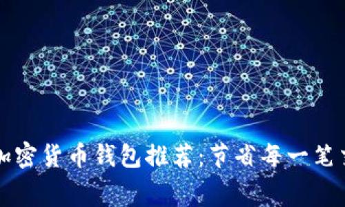 低费率加密货币钱包推荐：节省每一笔交易费用