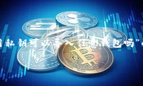 私钥在区块链中是非常重要的资产管理工具。以下是回答“用私钥可以导入任意钱包吗”的内容，相关的、关键词、内容大纲，以及相关问题的详细介绍。

用私钥导入钱包的安全性与可行性解析