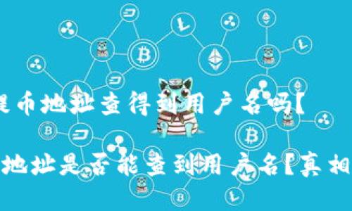 # 提币地址查得到用户名吗？

提币地址是否能查到用户名？真相揭秘
