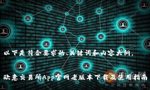 以下是符合要求的、关键词和内容大纲。


欧意交易所App官网老版本下载及使用指南