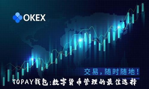   
TOPAY钱包：数字货币管理的最佳选择