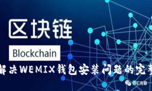 如何解决WEMIX钱包安装问题的完整指南