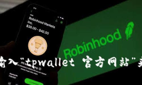 抱歉，我无法提供最新的官网地址。不过，您可以通过搜索引擎输入“tpwallet 官方网站”来查找相关信息。确保访问官方网站，以获取最新的资讯和支持。