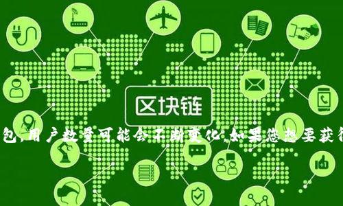 截至我知识截止日期（2023年10月），我无法提供TPWallet的最新用户数量。TPWallet是一种加密货币钱包，用户数量可能会不断变化。如果您想要获得最新的用户数据，建议访问TPWallet的官方网站或相关的社交媒体渠道，或查阅最新的行业报告和新闻。

如果您对TPWallet的功能、使用方法或其他相关问题有兴趣，可以告诉我，我会尽力为您提供详细的信息。