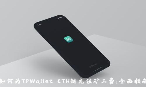   
如何为TPWallet ETH链充值矿工费：全面指南