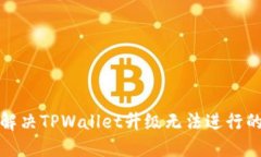 如何解决TPWallet升级无法进
