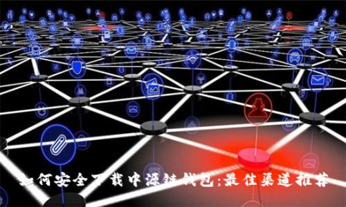 如何安全下载中源链钱包：最佳渠道推荐