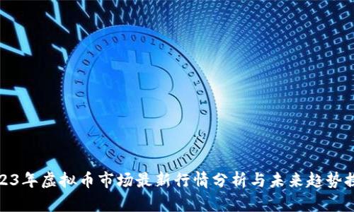 2023年虚拟币市场最新行情分析与未来趋势探讨