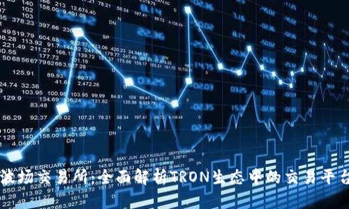 波场交易所：全面解析TRON生态中的交易平台