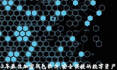 
推荐2023年最佳加密钱包软件，安全便捷的数字资产管理工具