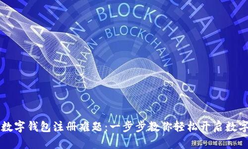 解决中国数字钱包注册难题：一步步教你轻松开启数字生活之门