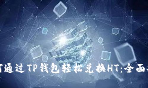如何通过TP钱包轻松兑换HT：全面指南