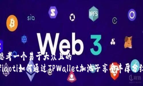 思考一个易于大众且的  
fiaoti如何通过TPWallet加池子享受丰厚分红
