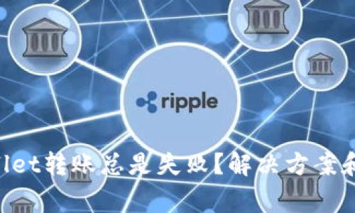 为什么TP Wallet转账总是失败？解决方案和常见问题解析